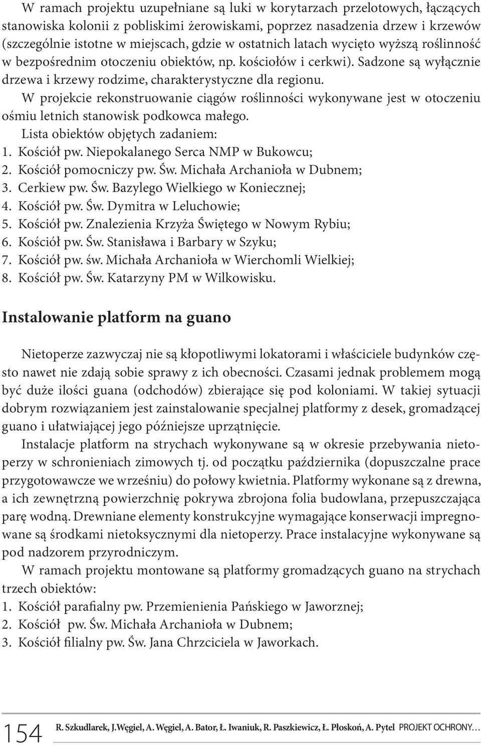 W projekcie rekonstruowanie ciągów roślinności wykonywane jest w otoczeniu ośmiu letnich stanowisk podkowca małego. Lista obiektów objętych zadaniem: 1. Kościół pw.