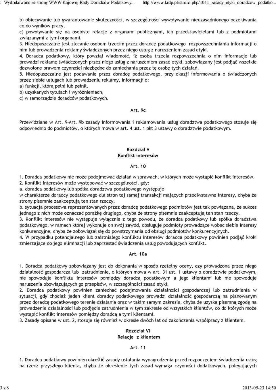 Niedopuszczalne jest zlecanie osobom trzecim przez doradcę podatkowego rozpowszechniania informacji o nim lub prowadzenia reklamy świadczonych przez niego usług z naruszeniem zasad etyki. 4.