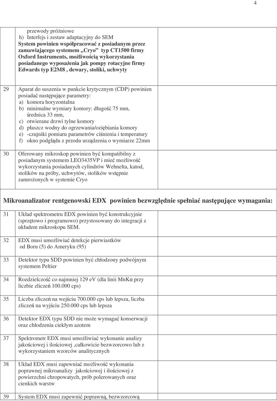 horyzontalna b) minimalne wymiary komory: długo 75 mm, rednica 33 mm, c) otwierane drzwi tylne komory d) płaszcz wodny do ogrzewania/ozibiania komory e) -czujniki pomiaru parametrów cinienia i