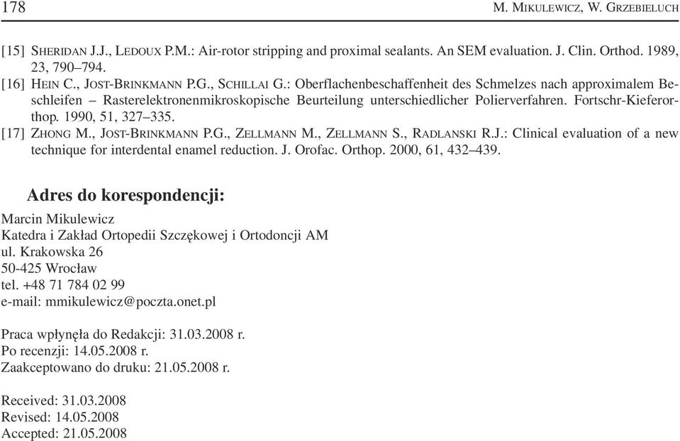 [17] ZHONG M., JOST BRINKMANN P.G., ZELLMANN M., ZELLMANN S., RADLANSKI R.J.: Clinical evaluation of a new technique for interdental enamel reduction. J. Orofac. Orthop. 2000, 61, 432 439.