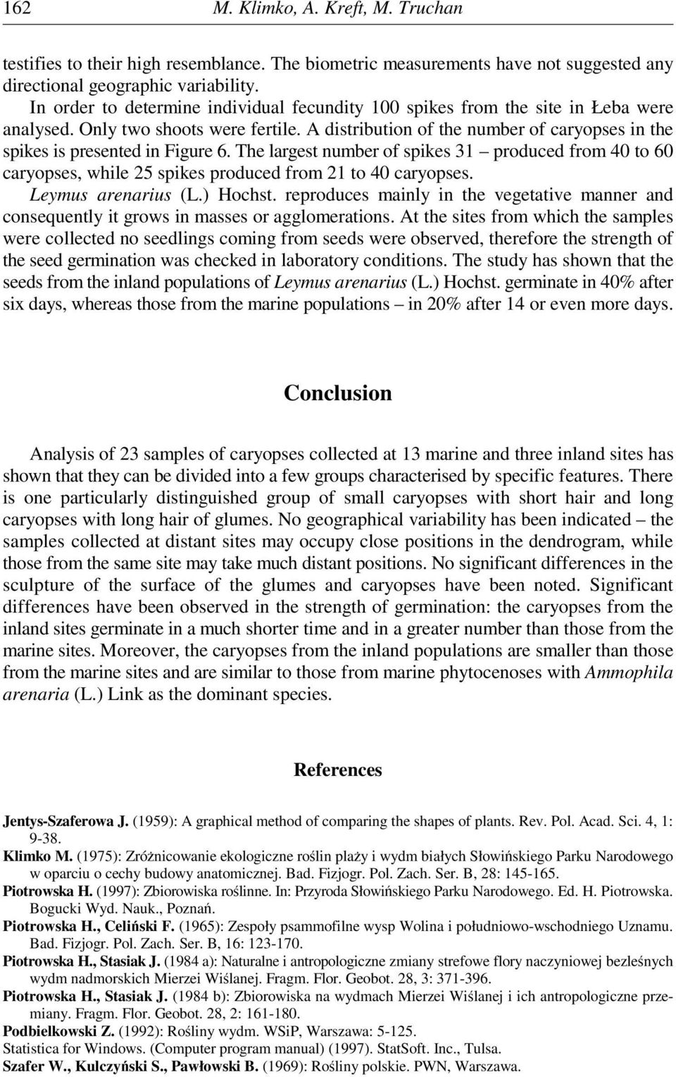 A distribution of the number of caryopses in the spikes is presented in Figure 6. The largest number of spikes 31 produced from 40 to 60 caryopses, while 25 spikes produced from 21 to 40 caryopses.