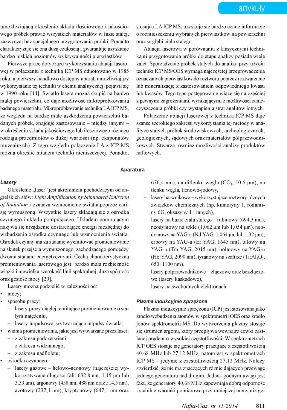 Pierwsze prace dotyczące wykorzystania ablacji laserowej w połączeniu z techniką ICP MS odnotowano w 1985 roku, a pierwszy handlowo dostępny aparat, umożliwiający wykorzystanie tej techniki w chemii