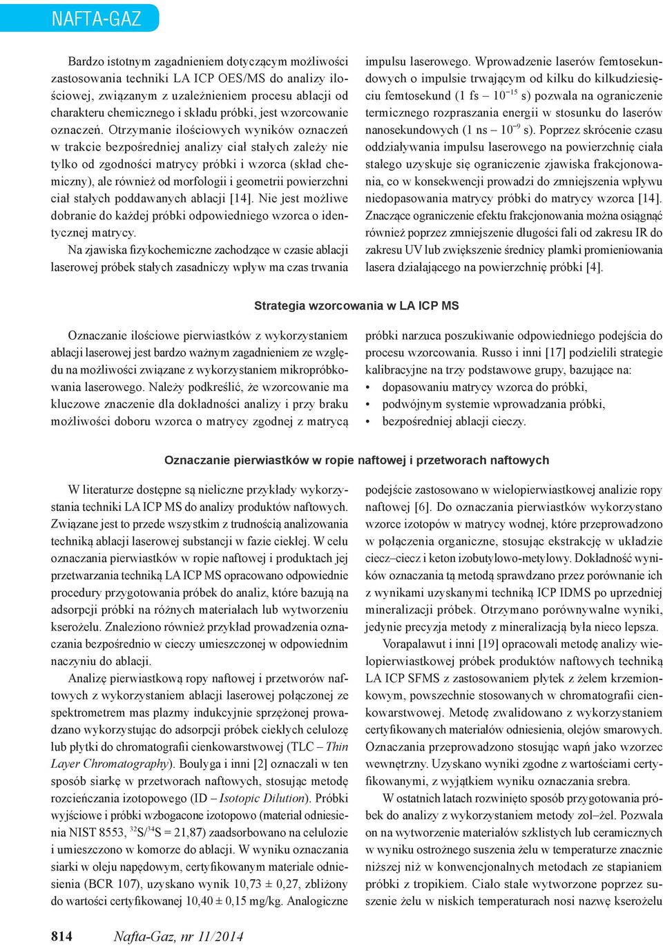 Otrzymanie ilościowych wyników oznaczeń w trakcie bezpośredniej analizy ciał stałych zależy nie tylko od zgodności matrycy próbki i wzorca (skład chemiczny), ale również od morfologii i geometrii
