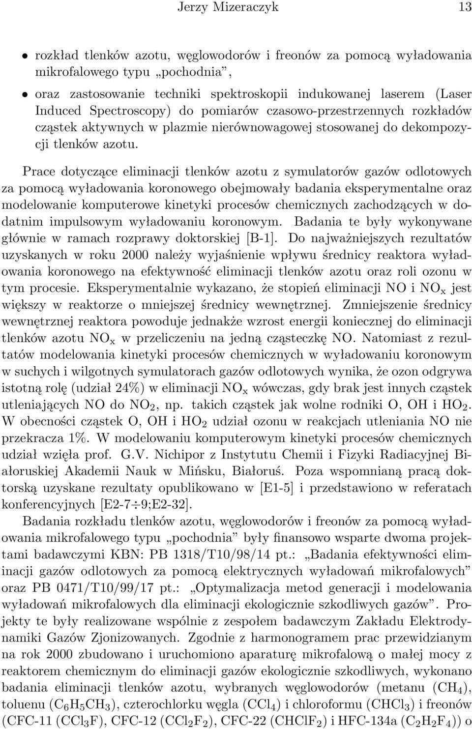 Prace dotyczące eliminacji tlenków azotu z symulatorów gazów odlotowych za pomocą wyładowania koronowego obejmowały badania eksperymentalne oraz modelowanie komputerowe kinetyki procesów chemicznych