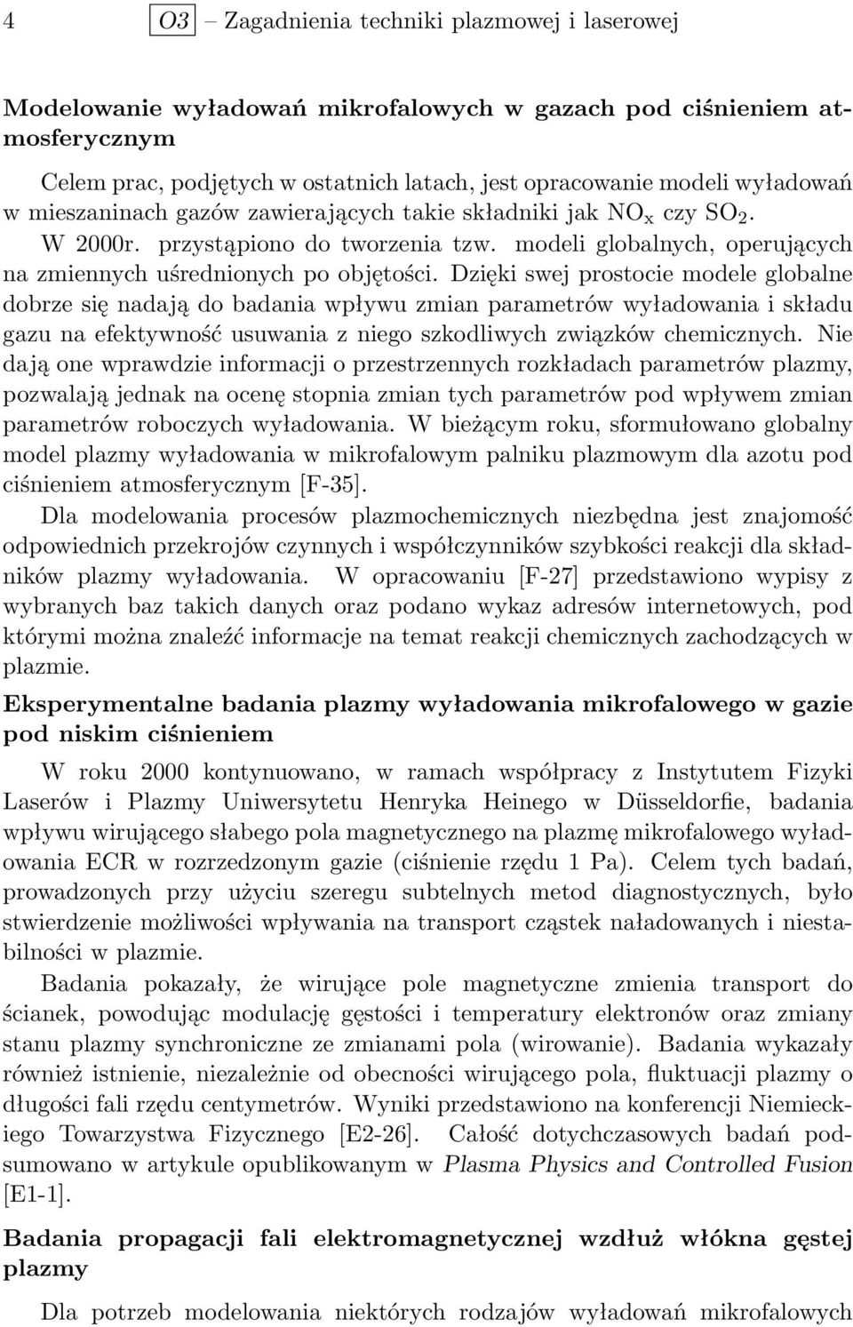 Dzięki swej prostocie modele globalne dobrze się nadają do badania wpływu zmian parametrów wyładowania i składu gazu na efektywność usuwania z niego szkodliwych związków chemicznych.