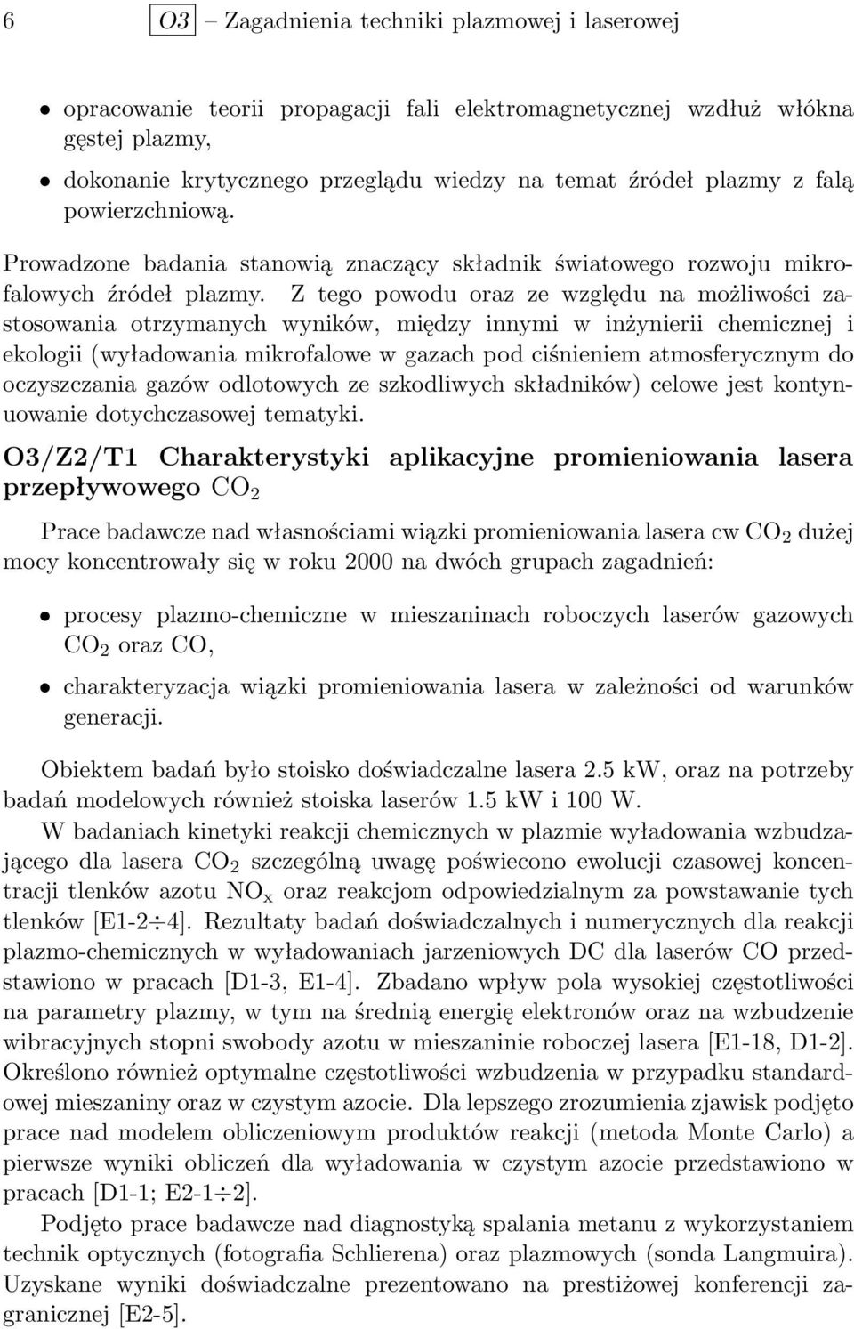 Z tego powodu oraz ze względu na możliwości zastosowania otrzymanych wyników, między innymi w inżynierii chemicznej i ekologii (wyładowania mikrofalowe w gazach pod ciśnieniem atmosferycznym do