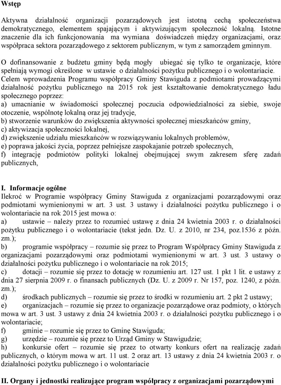 O dofinansowanie z budżetu gminy będą mogły ubiegać się tylko te organizacje, które spełniają wymogi określone w ustawie o działalności pożytku publicznego i o wolontariacie.