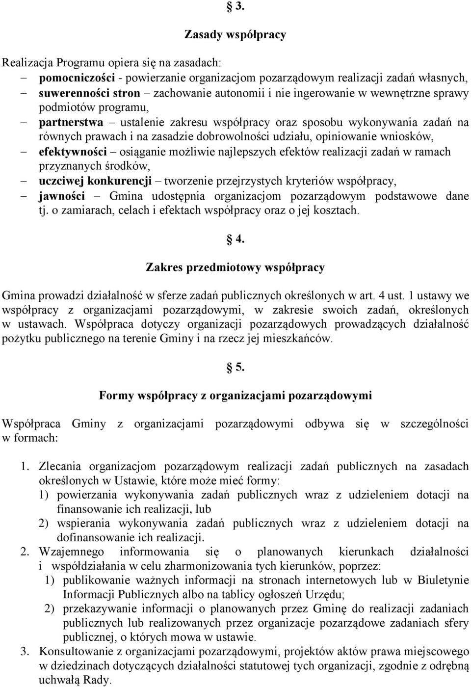 wniosków, efektywności osiąganie możliwie najlepszych efektów realizacji zadań w ramach przyznanych środków, uczciwej konkurencji tworzenie przejrzystych kryteriów współpracy, jawności Gmina