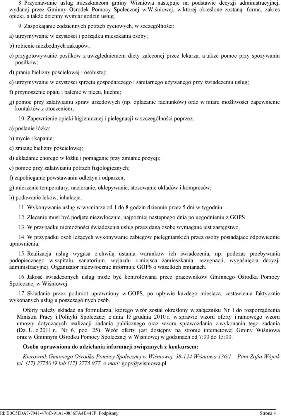 Zaspokajanie codziennych potrzeb życiowych, w szczególności: a) utrzymywanie w czystości i porządku mieszkania osoby; b) robienie niezbędnych zakupów; c) przygotowywanie posiłków z uwzględnieniem