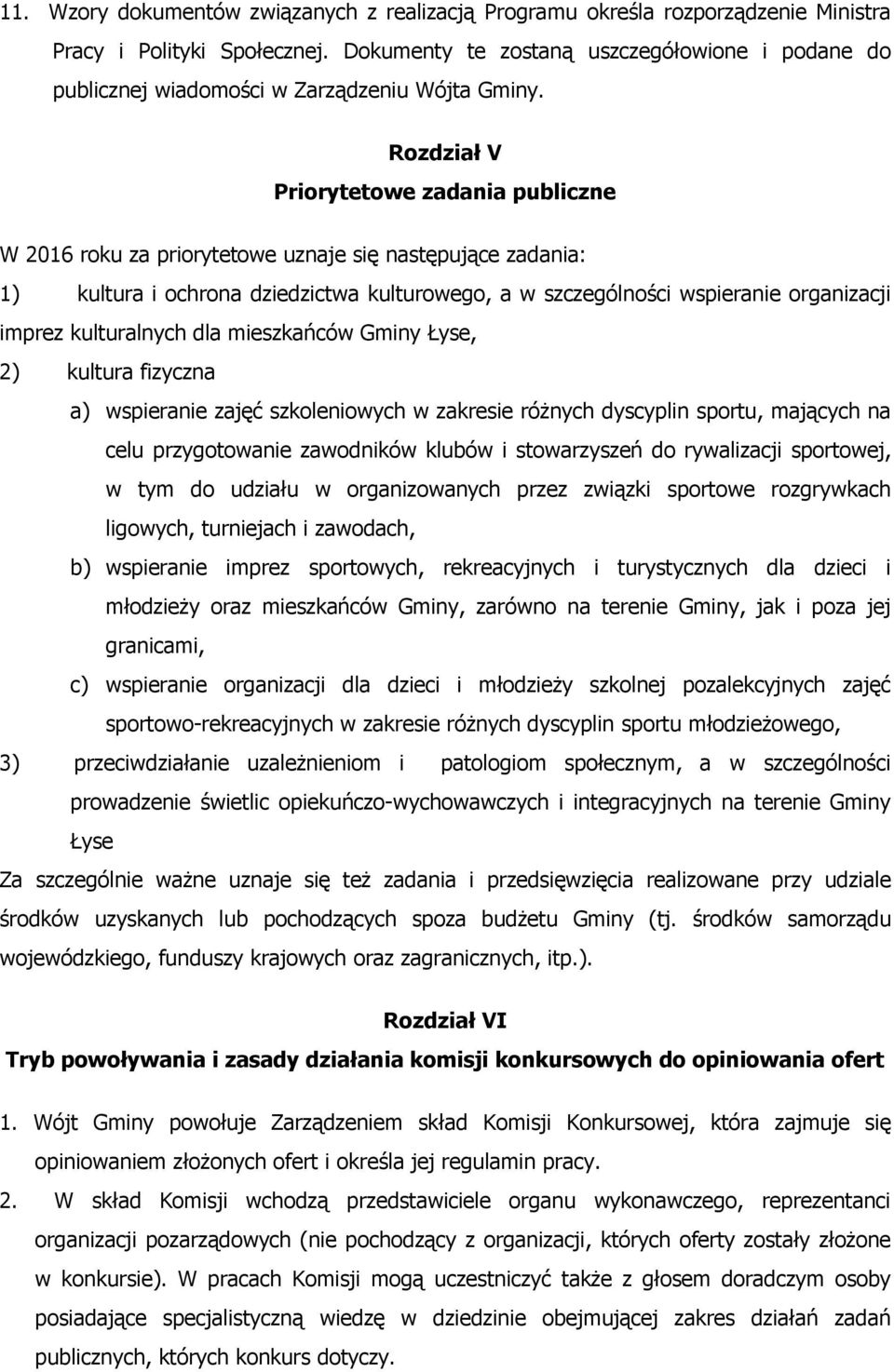 Rozdział V Priorytetowe zadania publiczne W 2016 roku za priorytetowe uznaje się następujące zadania: 1) kultura i ochrona dziedzictwa kulturowego, a w szczególności wspieranie organizacji imprez