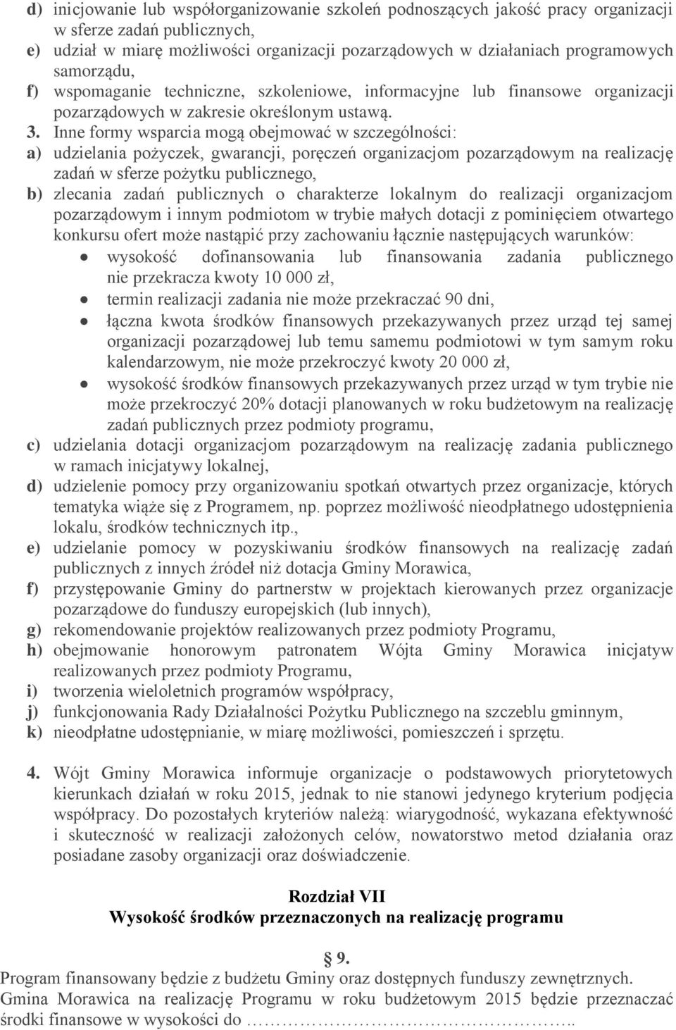 Inne formy wsparcia mogą obejmować w szczególności: a) udzielania pożyczek, gwarancji, poręczeń organizacjom pozarządowym na realizację zadań w sferze pożytku publicznego, b) zlecania zadań