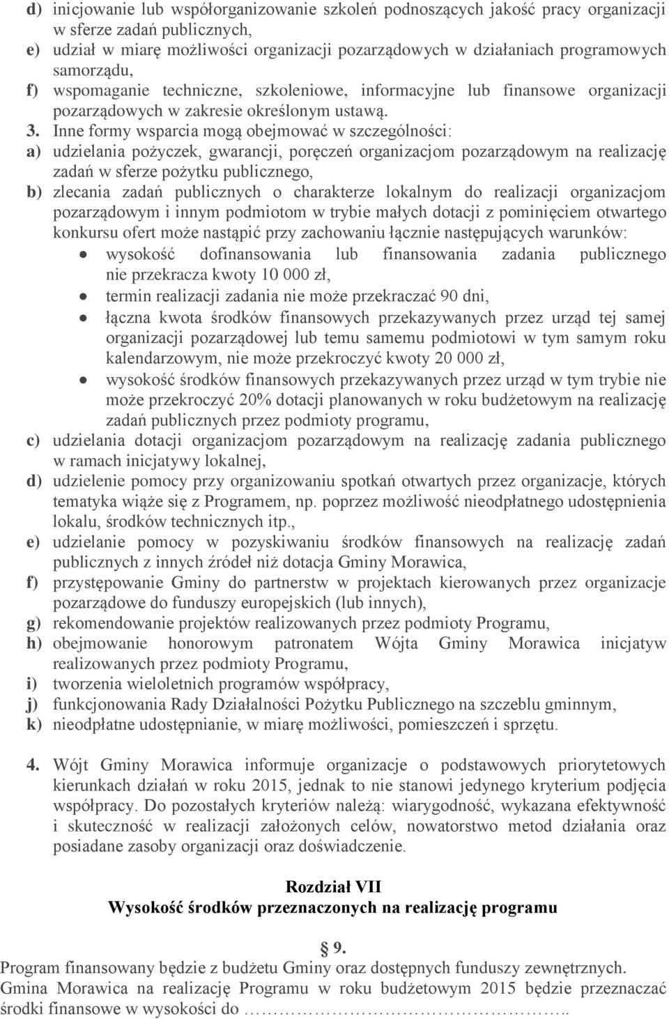 Inne formy wsparcia mogą obejmować w szczególności: a) udzielania pożyczek, gwarancji, poręczeń organizacjom pozarządowym na realizację zadań w sferze pożytku publicznego, b) zlecania zadań