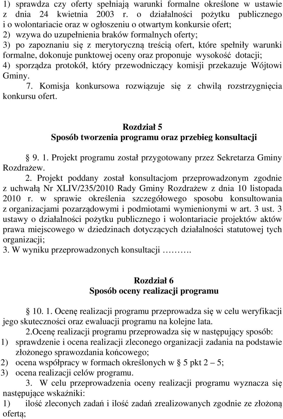 ofert, które spełniły warunki formalne, dokonuje punktowej oceny oraz proponuje wysokość dotacji; 4) sporządza protokół, który przewodniczący komisji przekazuje Wójtowi Gminy. 7.