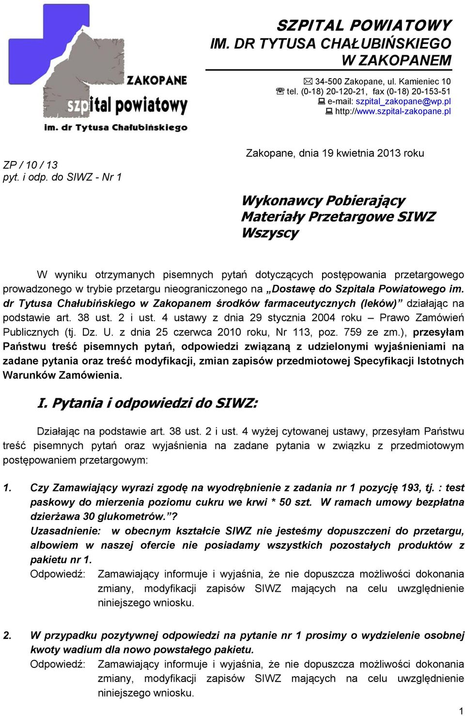 do SIWZ - Nr 1 Zakopane, dnia 19 kwietnia 2013 roku Wykonawcy Pobierający Materiały Przetargowe SIWZ Wszyscy W wyniku otrzymanych pisemnych pytań dotyczących postępowania przetargowego prowadzonego w