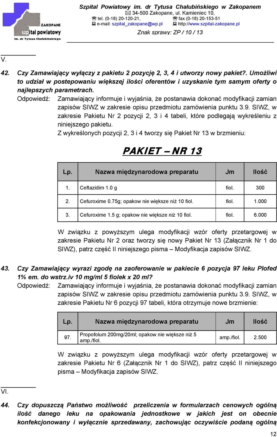 SIWZ, w zakresie Pakietu Nr 2 pozycji 2, 3 i 4 tabeli, które podlegają wykreśleniu z niniejszego pakietu. Z wykreślonych pozycji 2, 3 i 4 tworzy się Pakiet Nr 13 w brzmieniu: PAKIET NR 13 Lp.