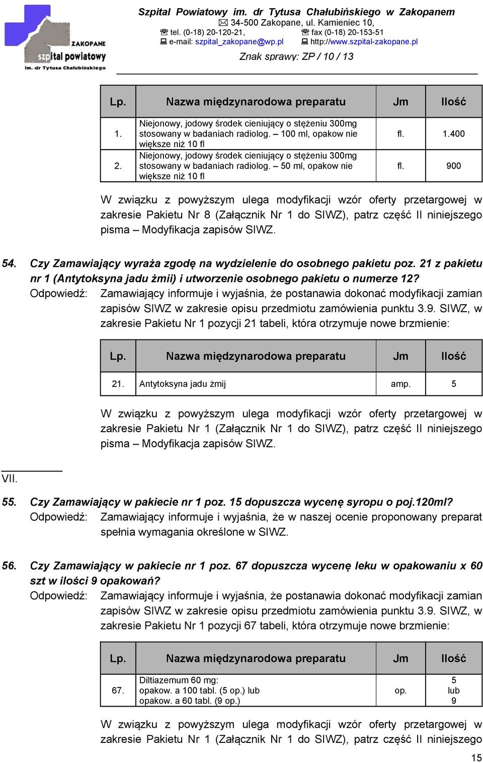900 W związku z powyższym ulega modyfikacji wzór oferty przetargowej w zakresie Pakietu Nr 8 (Załącznik Nr 1 do SIWZ), patrz część II niniejszego pisma Modyfikacja zapisów SIWZ. 54.