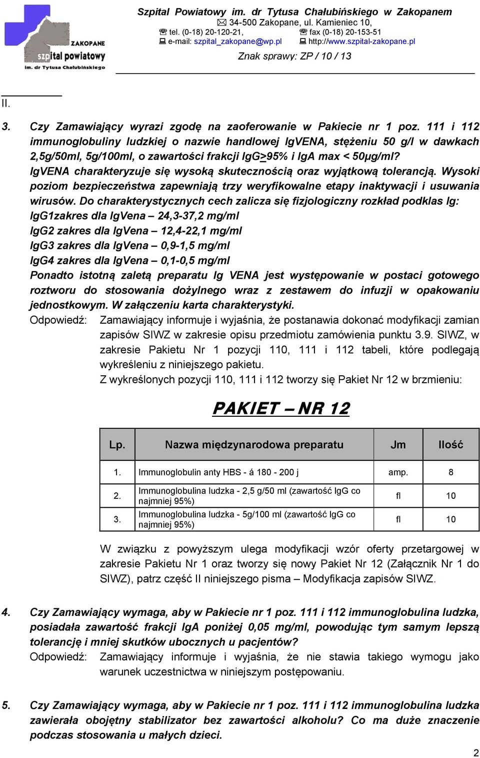 IgVENA charakteryzuje się wysoką skutecznością oraz wyjątkową tolerancją. Wysoki poziom bezpieczeństwa zapewniają trzy weryfikowalne etapy inaktywacji i usuwania wirusów.