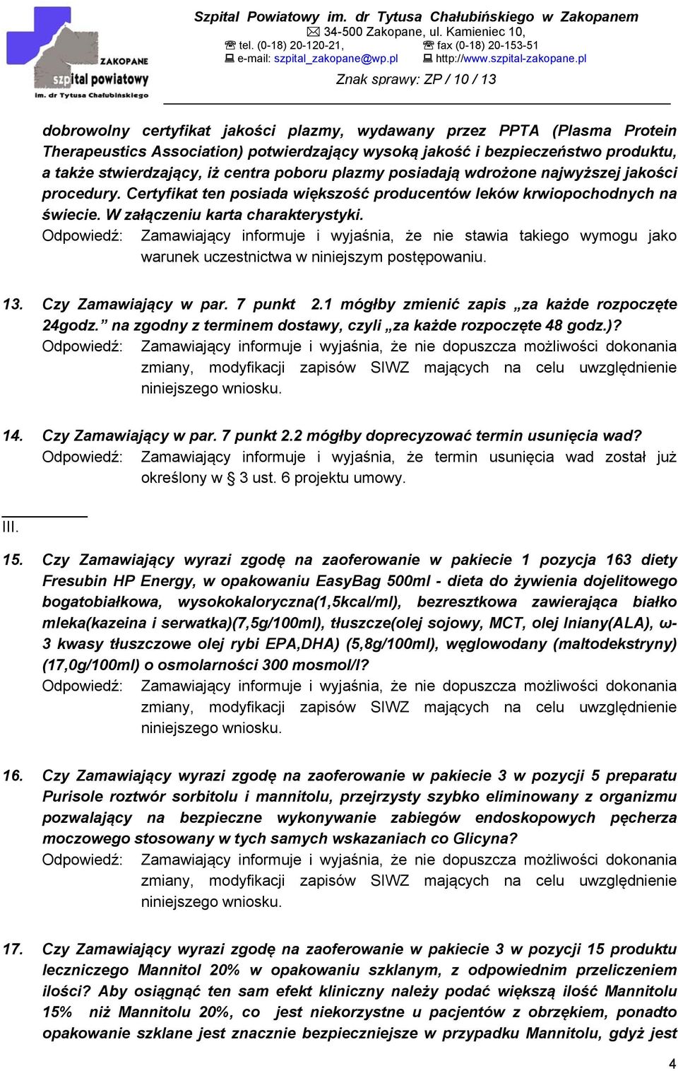 Odpowiedź: Zamawiający informuje i wyjaśnia, że nie stawia takiego wymogu jako warunek uczestnictwa w niniejszym postępowaniu. 13. Czy Zamawiający w par. 7 punkt 2.