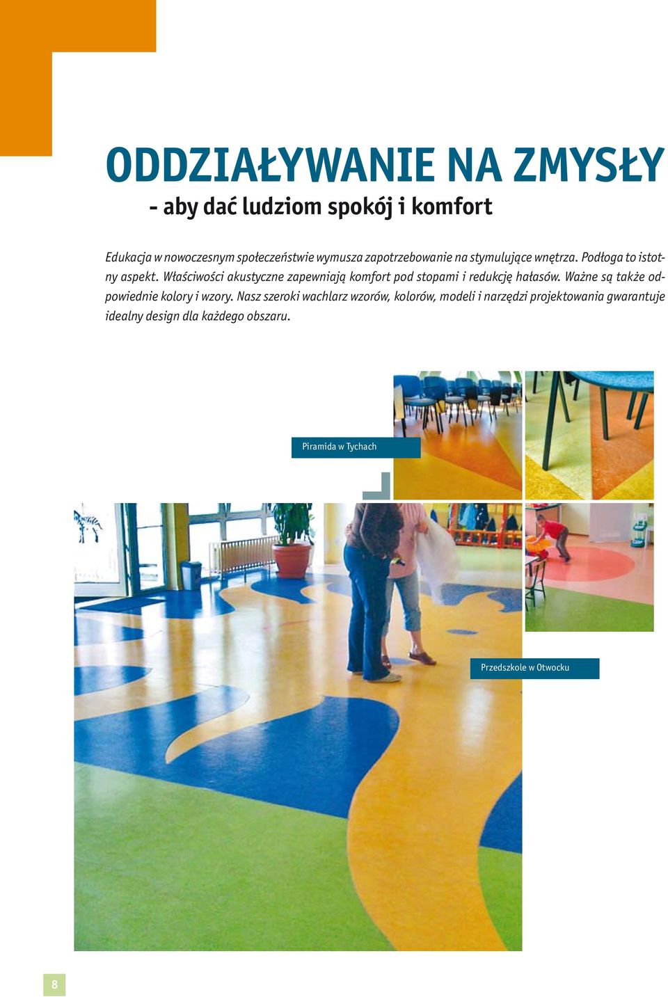 Właściwości akustyczne zapewniają komfort pod stopami i redukcję hałasów.