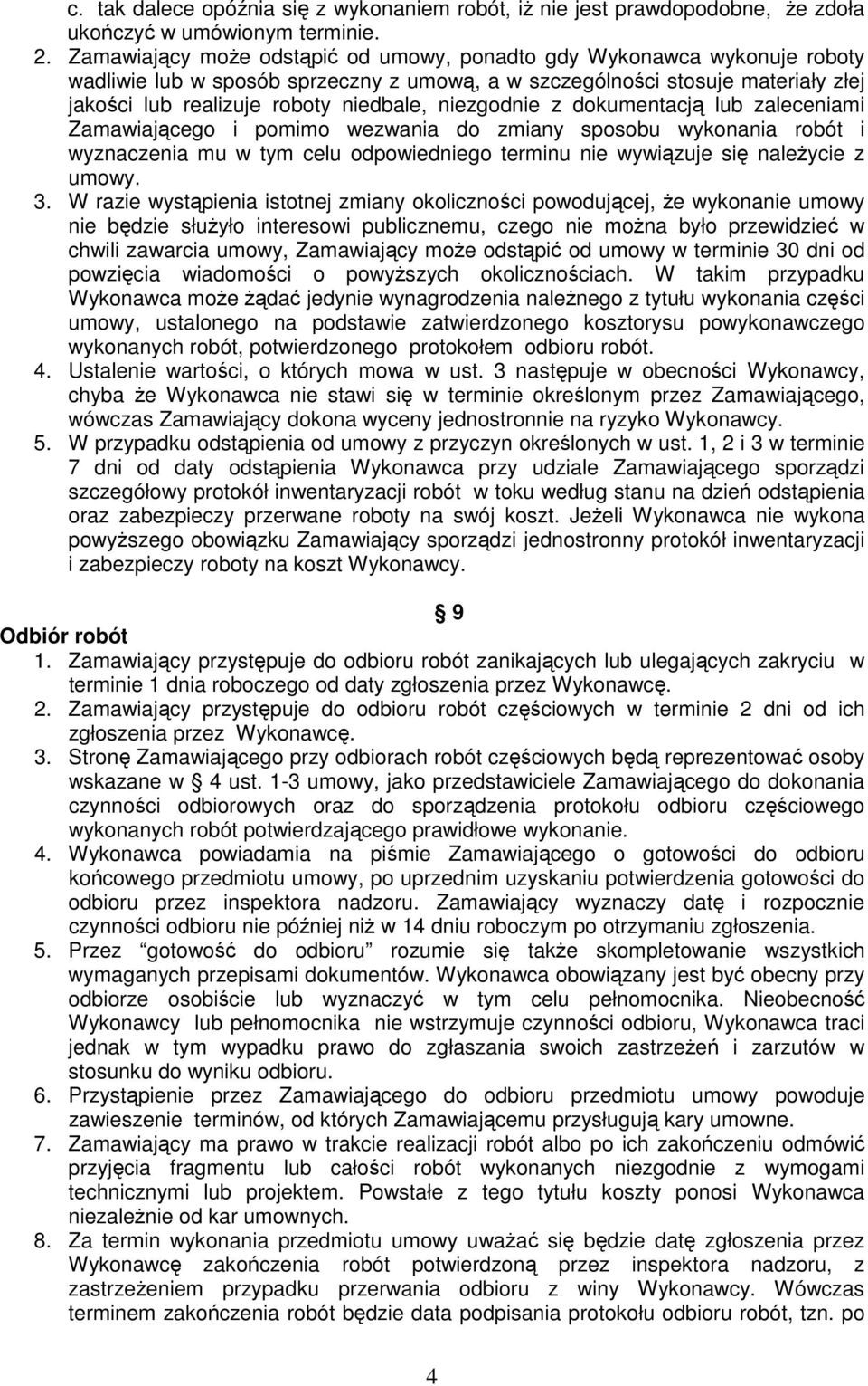 niezgodnie z dokumentacją lub zaleceniami Zamawiającego i pomimo wezwania do zmiany sposobu wykonania robót i wyznaczenia mu w tym celu odpowiedniego terminu nie wywiązuje się naleŝycie z umowy. 3.