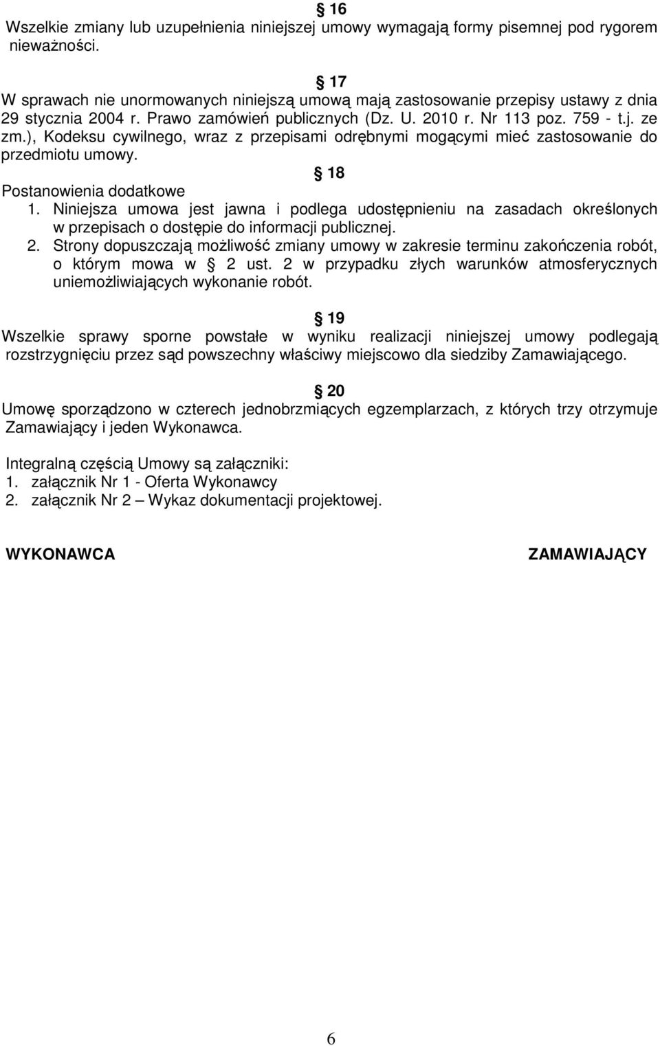 ), Kodeksu cywilnego, wraz z przepisami odrębnymi mogącymi mieć zastosowanie do przedmiotu umowy. 18 Postanowienia dodatkowe 1.