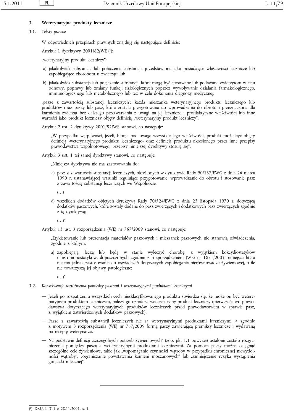 być stosowane lub podawane zwierzętom w celu odnowy, poprawy lub zmiany funkcji fizjologicznych poprzez wywoływanie działania farmakologicznego, immunologicznego lub metabolicznego lub też w celu