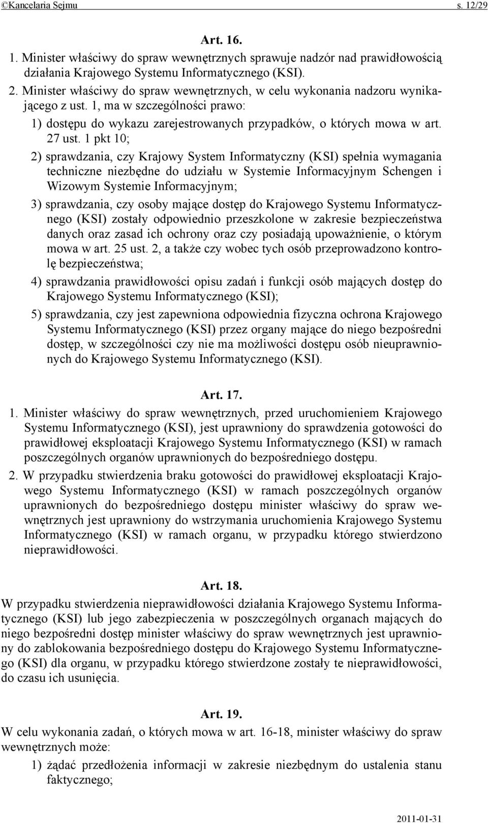 1 pkt 10; 2) sprawdzania, czy Krajowy System Informatyczny (KSI) spełnia wymagania techniczne niezbędne do udziału w Systemie Informacyjnym Schengen i Wizowym Systemie Informacyjnym; 3) sprawdzania,