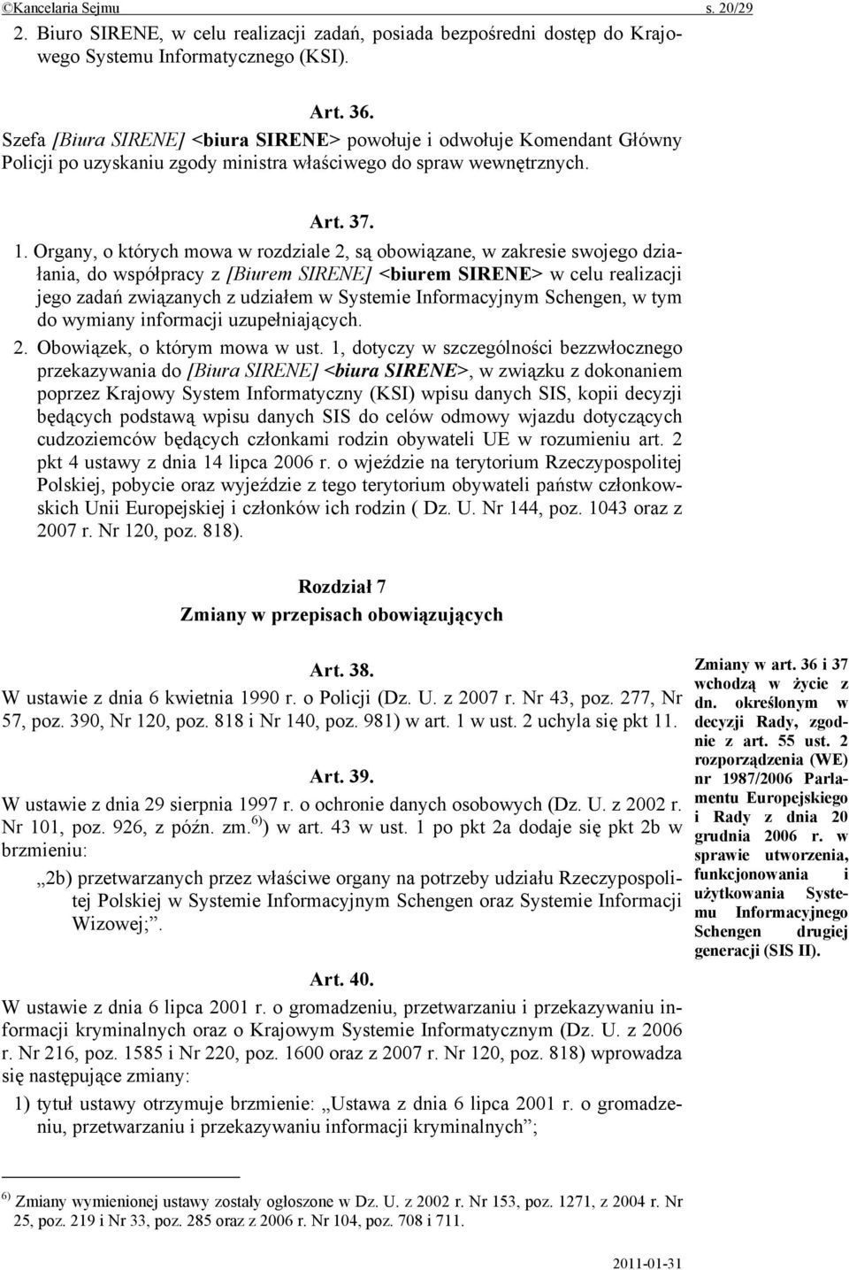 Organy, o których mowa w rozdziale 2, są obowiązane, w zakresie swojego działania, do współpracy z [Biurem SIRENE] <biurem SIRENE> w celu realizacji jego zadań związanych z udziałem w Systemie