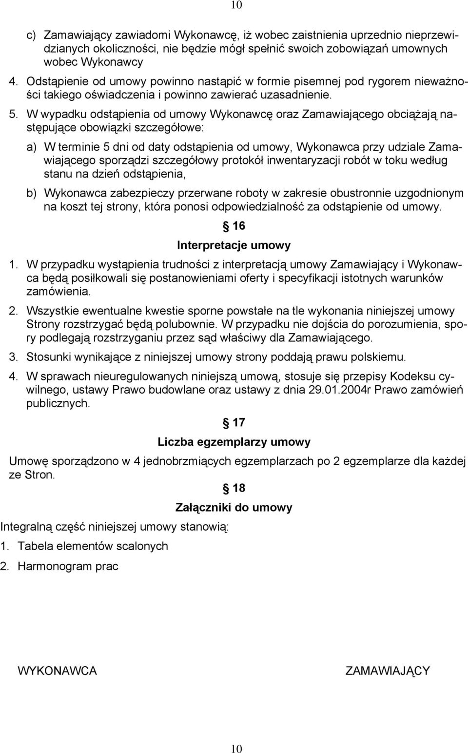 W wypadku odstąpienia od umowy Wykonawcę oraz Zamawiającego obciążają następujące obowiązki szczegółowe: a) W terminie 5 dni od daty odstąpienia od umowy, Wykonawca przy udziale Zamawiającego