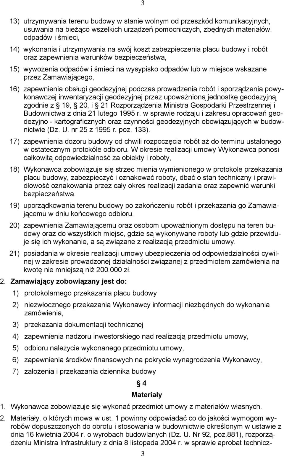 zapewnienia obsługi geodezyjnej podczas prowadzenia robót i sporządzenia powykonawczej inwentaryzacji geodezyjnej przez upoważnioną jednostkę geodezyjną zgodnie z 19, 20, i 21 Rozporządzenia Ministra