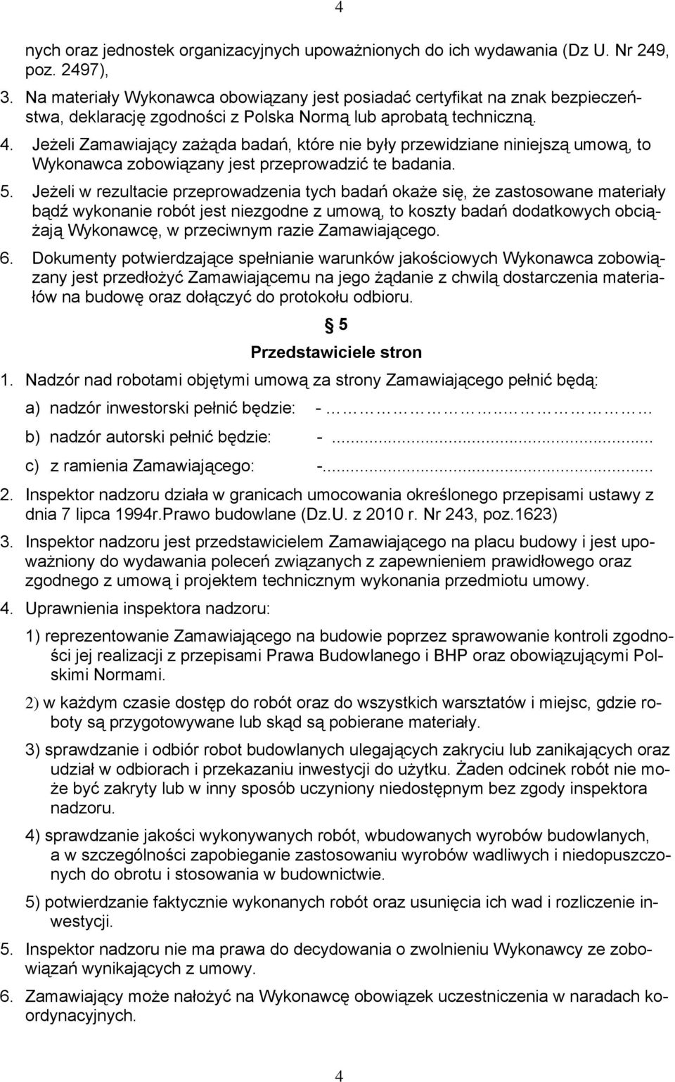 Jeżeli Zamawiający zażąda badań, które nie były przewidziane niniejszą umową, to Wykonawca zobowiązany jest przeprowadzić te badania. 5.