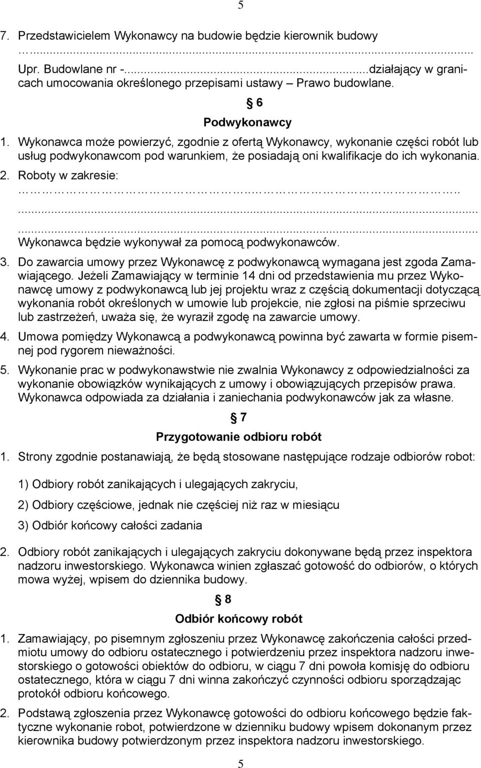 ......... Wykonawca będzie wykonywał za pomocą podwykonawców. 3. Do zawarcia umowy przez Wykonawcę z podwykonawcą wymagana jest zgoda Zamawiającego.