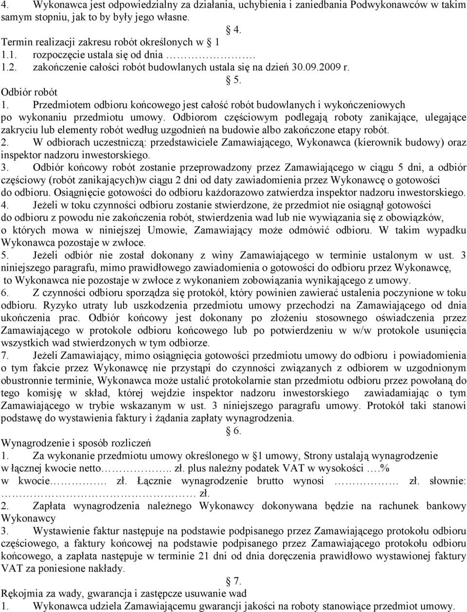 Przedmiotem odbioru końcowego jest całość robót budowlanych i wykończeniowych po wykonaniu przedmiotu umowy.