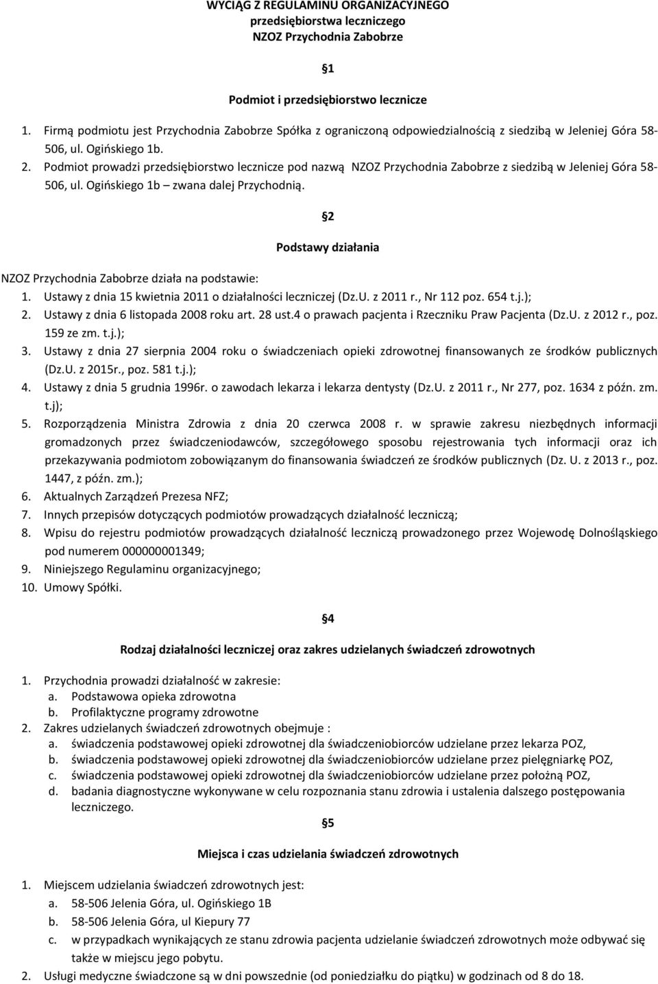 Podmiot prowadzi przedsiębiorstwo lecznicze pod nazwą NZOZ Przychodnia Zabobrze z siedzibą w Jeleniej Góra 58-506, ul. Ogińskiego 1b zwana dalej Przychodnią.