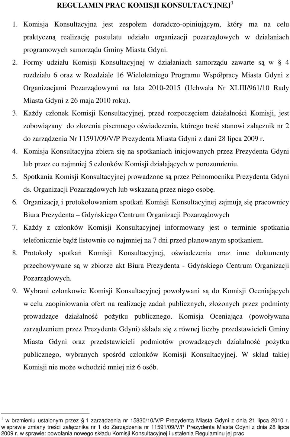 Formy udziału Komisji Konsultacyjnej w działaniach samorządu zawarte są w 4 rozdziału 6 oraz w Rozdziale 16 Wieloletniego Programu Współpracy Miasta Gdyni z Organizacjami Pozarządowymi na lata