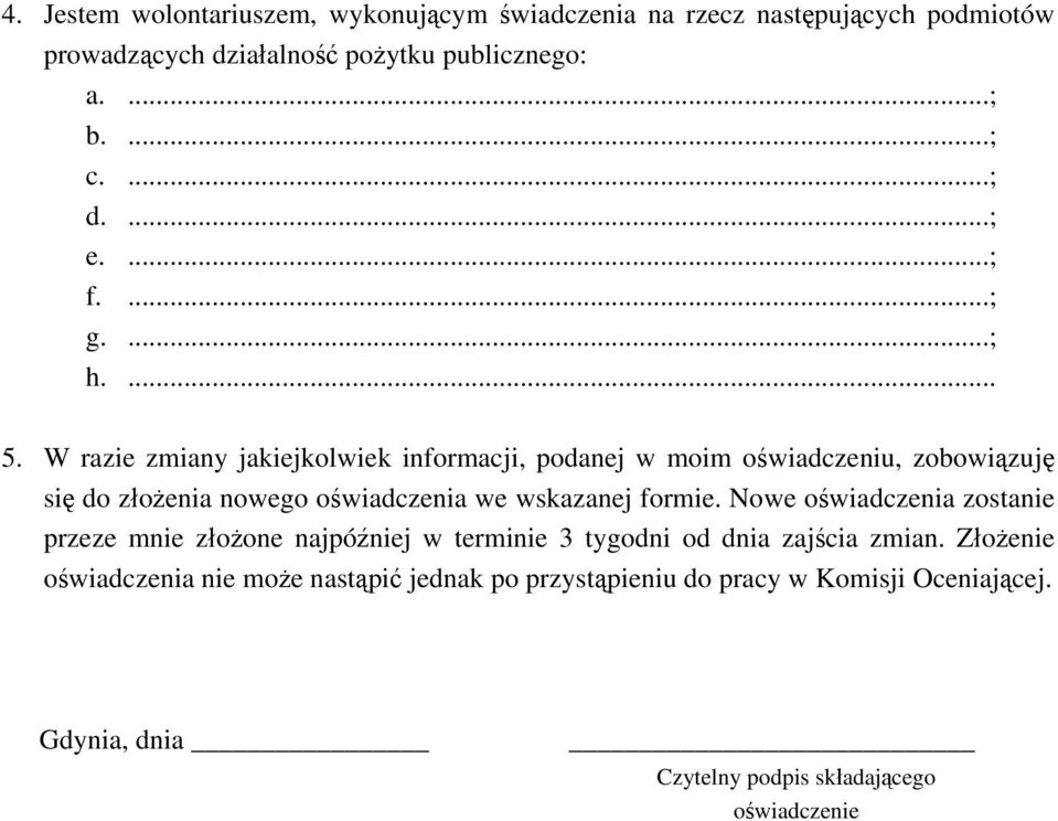 W razie zmiany jakiejkolwiek informacji, podanej w moim oświadczeniu, zobowiązuję się do złożenia nowego oświadczenia we wskazanej formie.