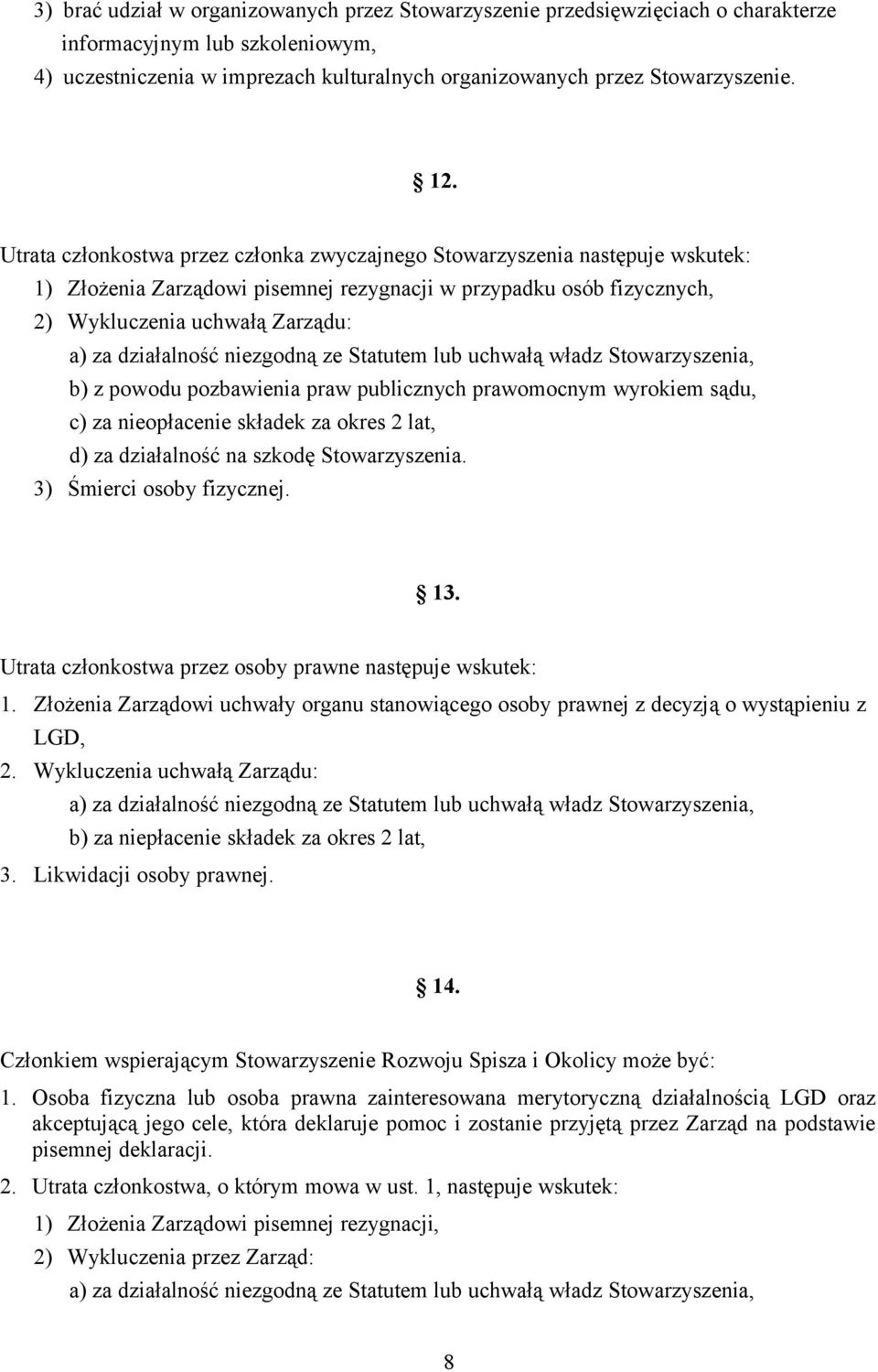 niezgodną ze Statutem lub uchwałą władz Stowarzyszenia, b) z powodu pozbawienia praw publicznych prawomocnym wyrokiem sądu, c) za nieopłacenie składek za okres 2 lat, d) za działalność na szkodę