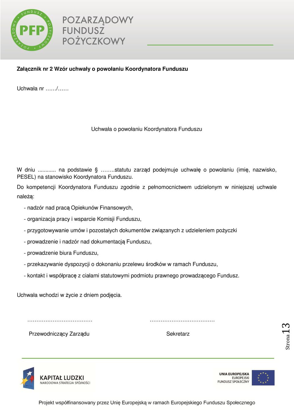 Do kompetencji Koordynatora Funduszu zgodnie z pełnomocnictwem udzielonym w niniejszej uchwale należą: - nadzór nad pracą Opiekunów Finansowych, - organizacja pracy i wsparcie Komisji Funduszu, -