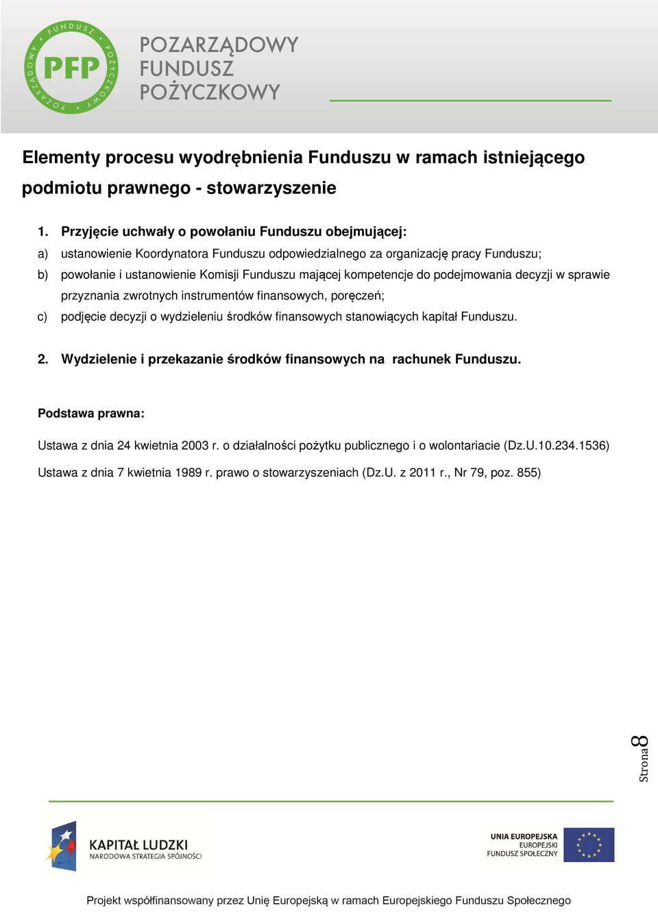 kompetencje do podejmowania decyzji w sprawie przyznania zwrotnych instrumentów finansowych, poręczeń; c) podjęcie decyzji o wydzieleniu środków finansowych stanowiących kapitał Funduszu. 2.