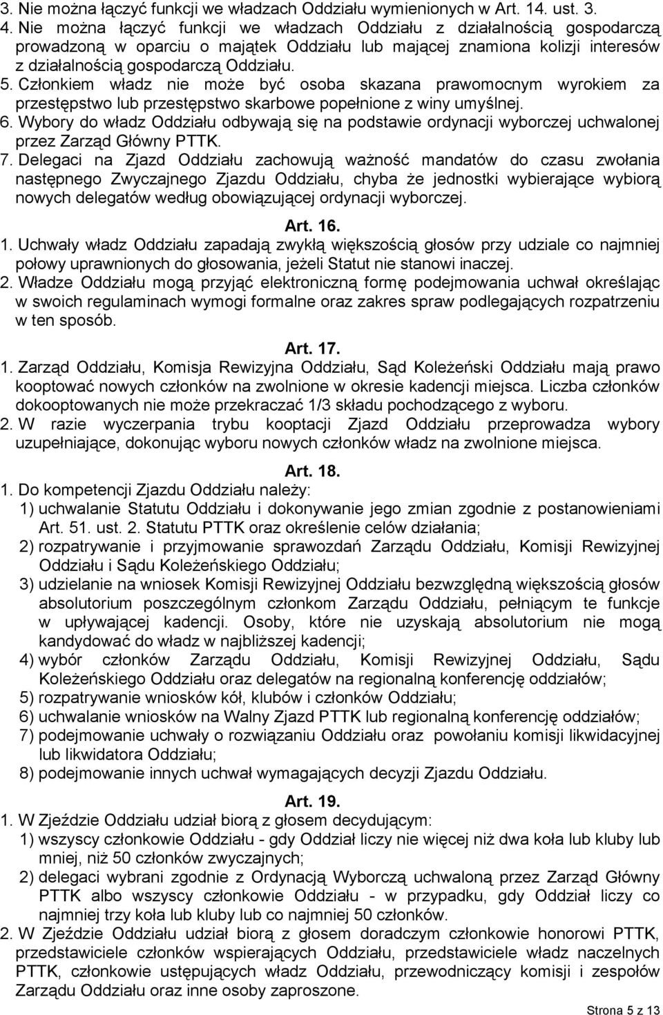 Członkiem władz nie może być osoba skazana prawomocnym wyrokiem za przestępstwo lub przestępstwo skarbowe popełnione z winy umyślnej. 6.