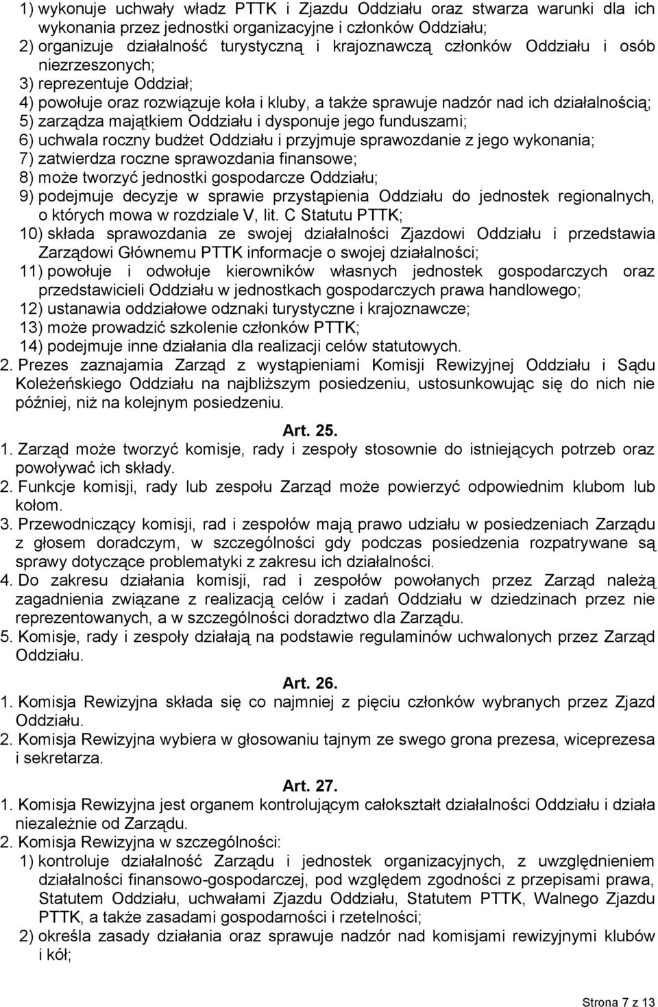 jego funduszami; 6) uchwala roczny budżet Oddziału i przyjmuje sprawozdanie z jego wykonania; 7) zatwierdza roczne sprawozdania finansowe; 8) może tworzyć jednostki gospodarcze Oddziału; 9) podejmuje