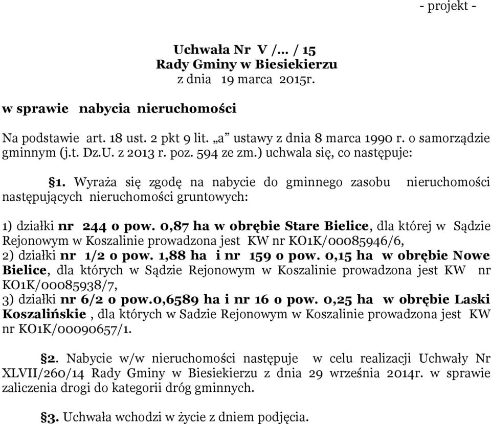 Wyraża się zgodę na nabycie do gminnego zasobu nieruchomości następujących nieruchomości gruntowych: 1) działki nr 244 o pow.