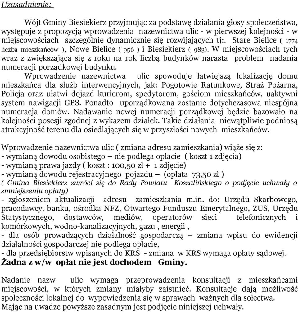 W miejscowościach tych wraz z zwiększającą się z roku na rok liczbą budynków narasta problem nadania numeracji porządkowej budynku.