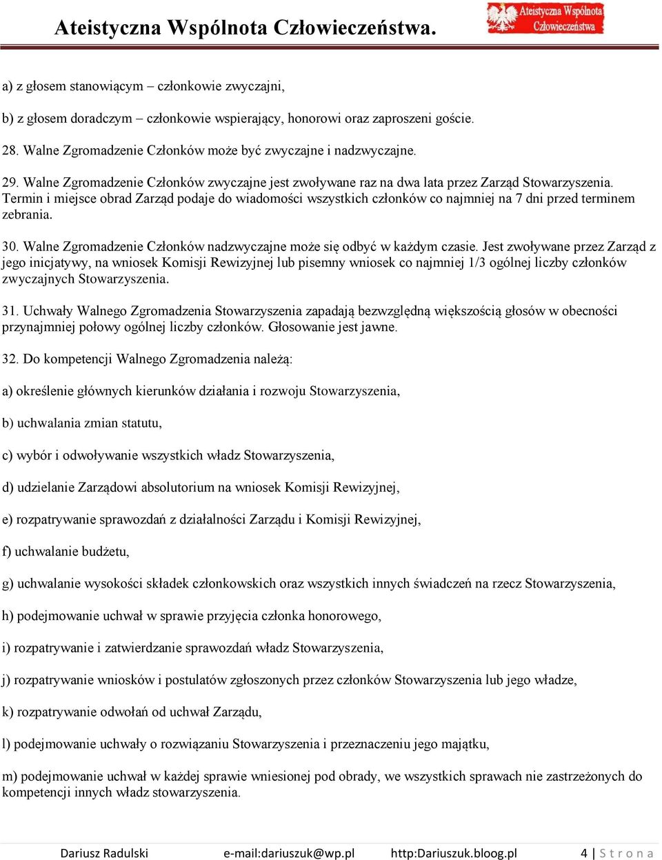 Termin i miejsce obrad Zarząd podaje do wiadomości wszystkich członków co najmniej na 7 dni przed terminem zebrania. 30. Walne Zgromadzenie Członków nadzwyczajne może się odbyć w każdym czasie.