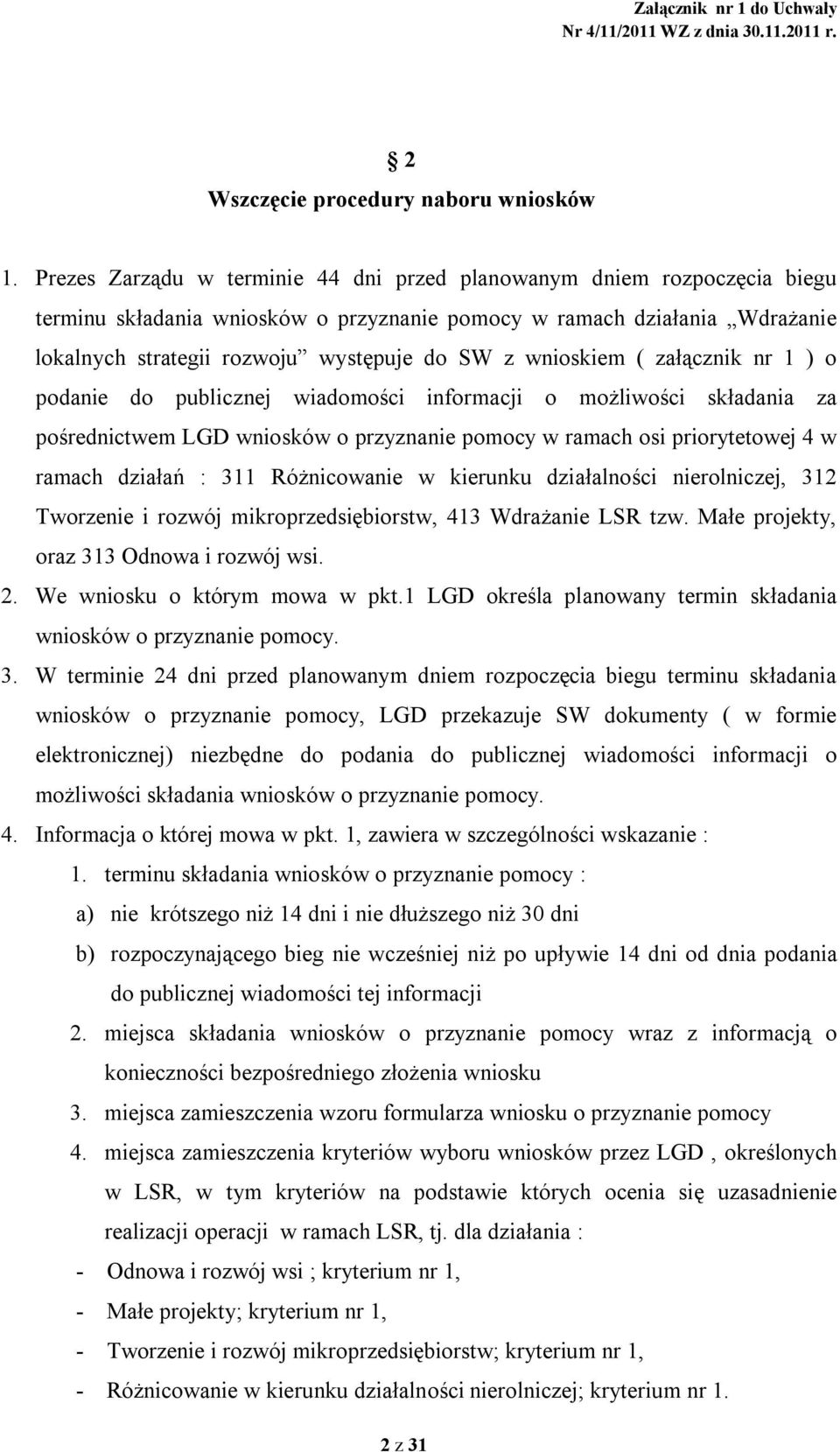 wnioskiem ( załącznik nr 1 ) o podanie do publicznej wiadomości informacji o możliwości składania za pośrednictwem LGD wniosków o przyznanie pomocy w ramach osi priorytetowej 4 w ramach działań : 311