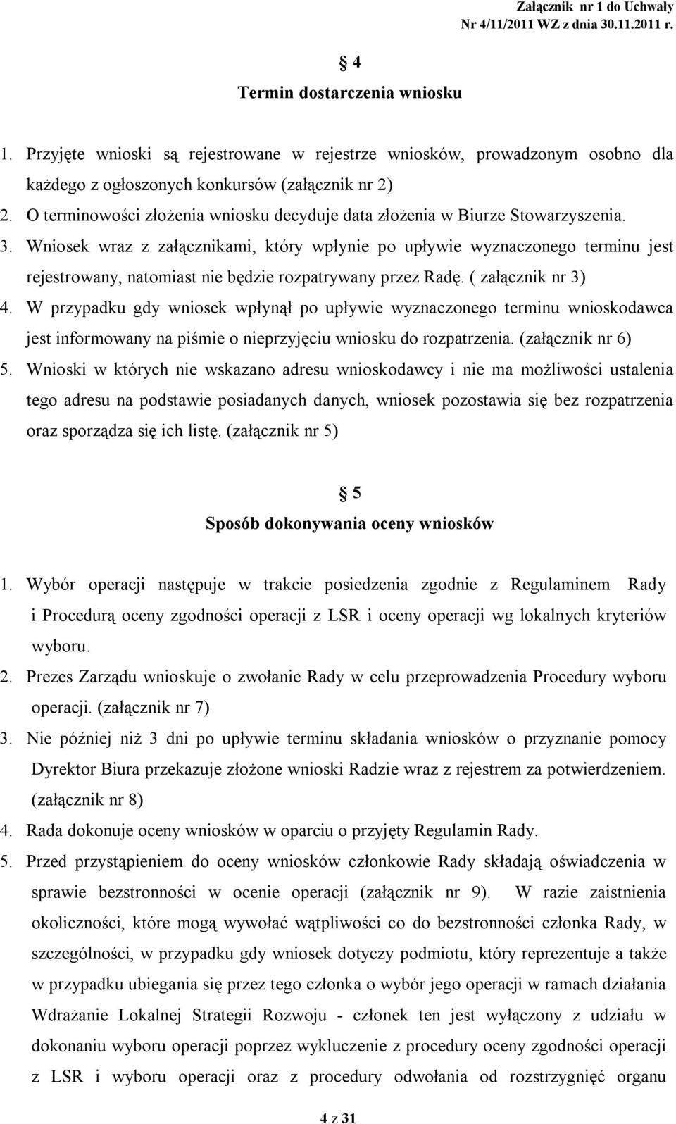 Wniosek wraz z załącznikami, który wpłynie po upływie wyznaczonego terminu jest rejestrowany, natomiast nie będzie rozpatrywany przez Radę. ( załącznik nr 3) 4.