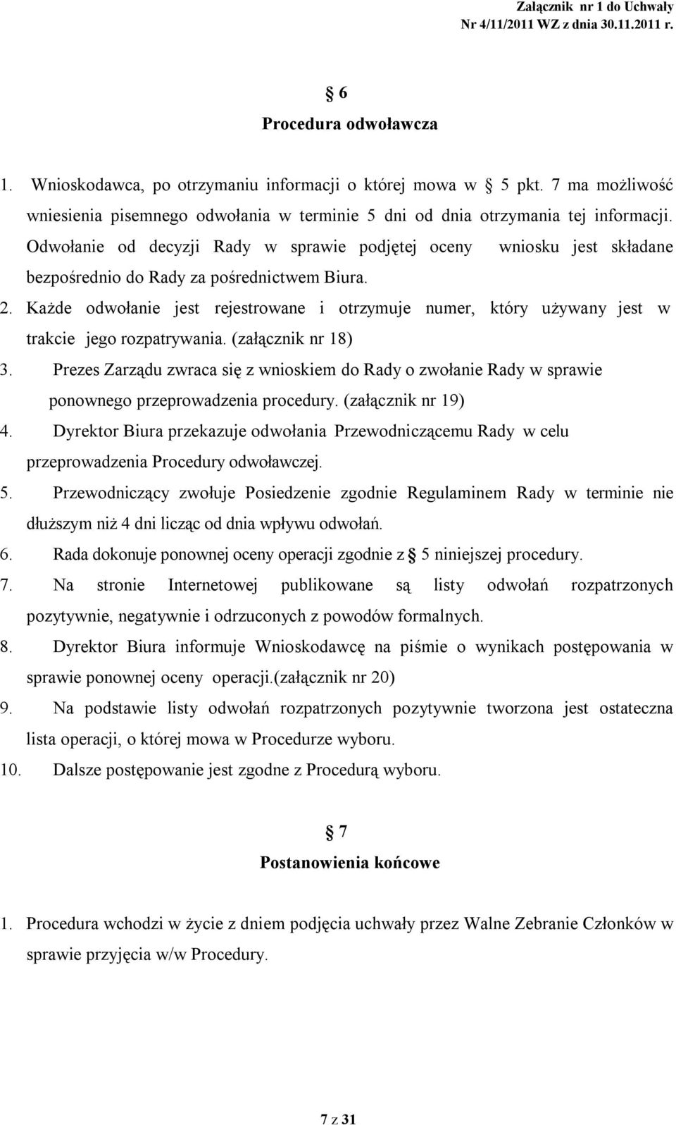 Każde odwołanie jest rejestrowane i otrzymuje numer, który używany jest w trakcie jego rozpatrywania. (załącznik nr 18) 3.