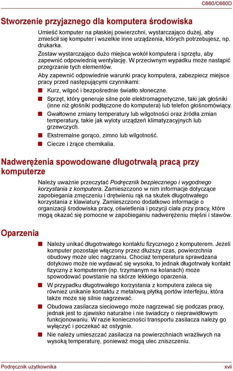 Aby zapewnić odpowiednie warunki pracy komputera, zabezpiecz miejsce pracy przed następującymi czynnikami: Kurz, wilgoć i bezpośrednie światło słoneczne.