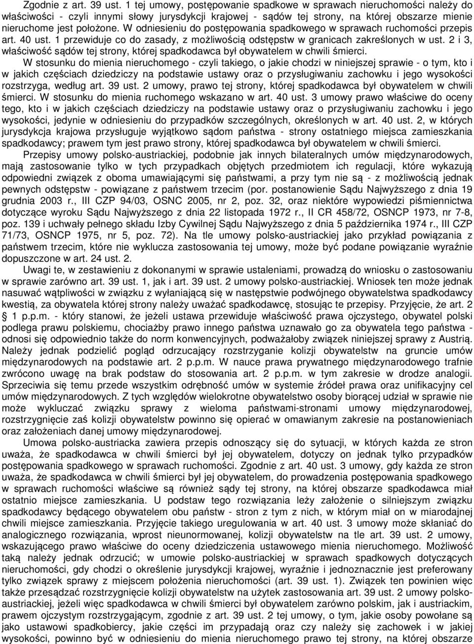 W odniesieniu do postępowania spadkowego w sprawach ruchomości przepis art. 40 ust. 1 przewiduje co do zasady, z możliwością odstępstw w granicach zakreślonych w ust.