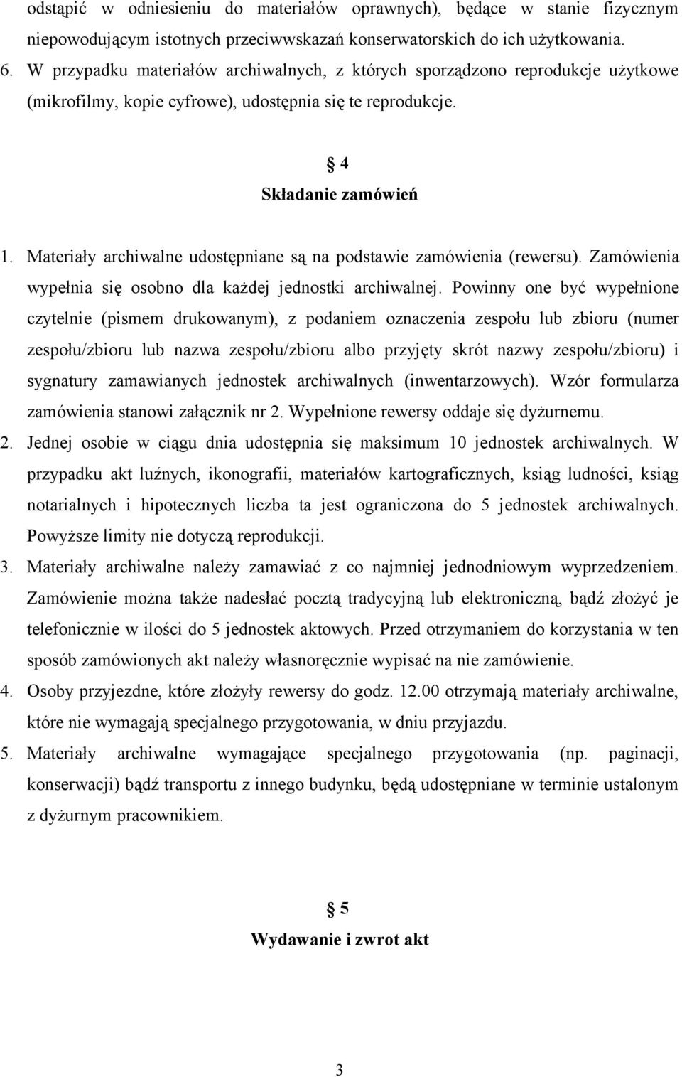 Materiały archiwalne udostępniane są na podstawie zamówienia (rewersu). Zamówienia wypełnia się osobno dla każdej jednostki archiwalnej.